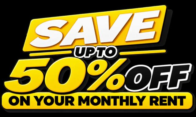 Save UP TO 50% OFF ON YOUR MONTHLY RENTAL