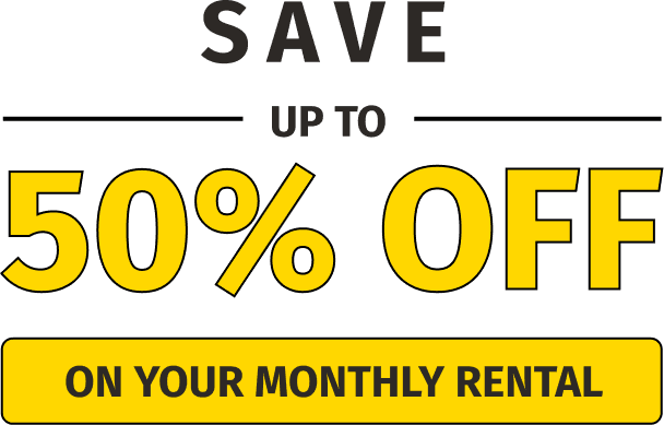 Save UP TO 50% OFF ON YOUR MONTHLY RENTAL